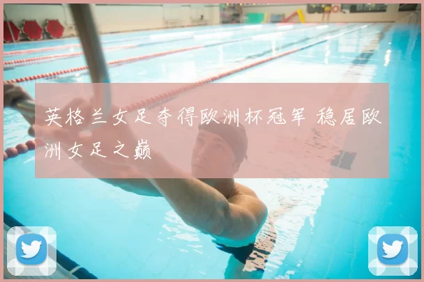 英格兰女足夺得欧洲杯冠军 稳居欧洲女足之巅