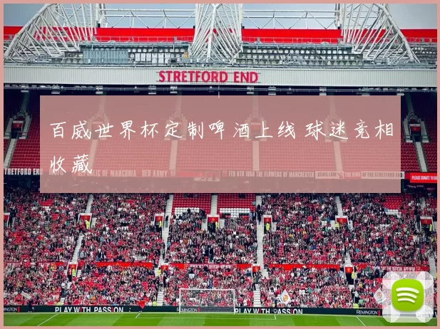 百威世界杯定制啤酒上线 球迷竞相收藏