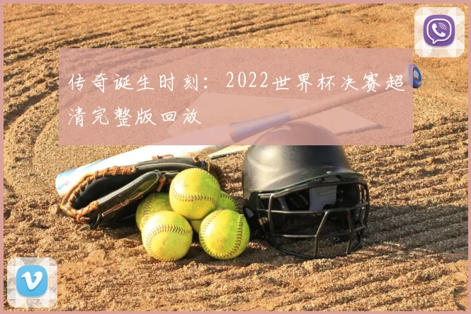 传奇诞生时刻：2022世界杯决赛超清完整版回放