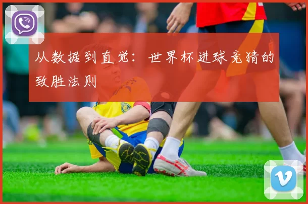 从数据到直觉：世界杯进球竞猜的致胜法则