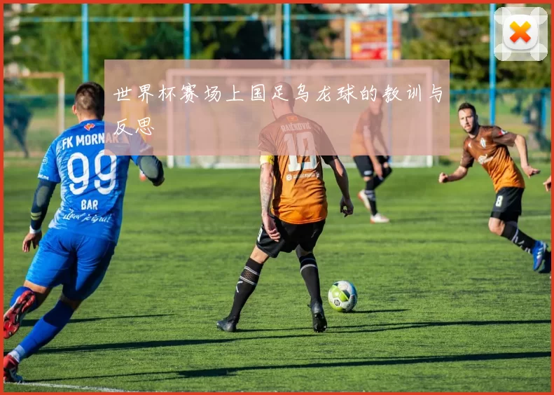 世界杯赛场上国足乌龙球的教训与反思
