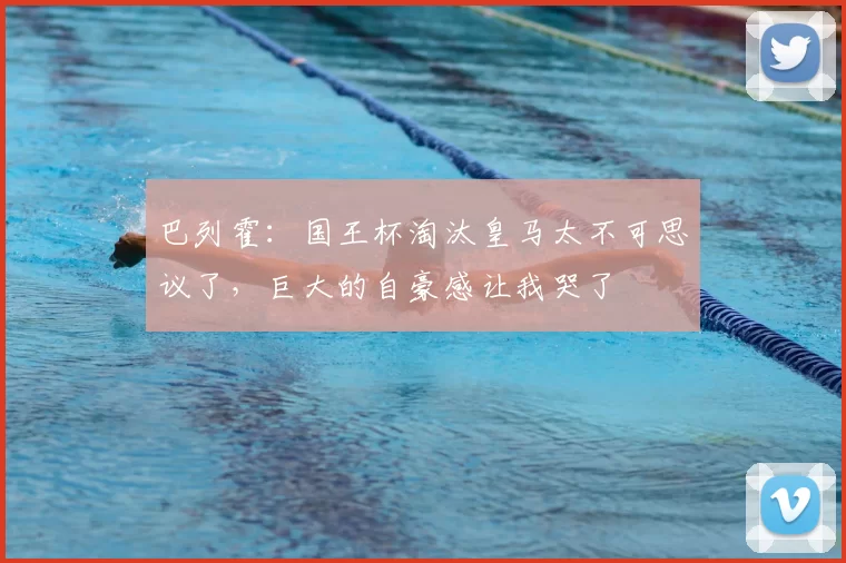 巴列霍:国王杯淘汰皇马太不可思议了,巨大的自豪感让我哭了