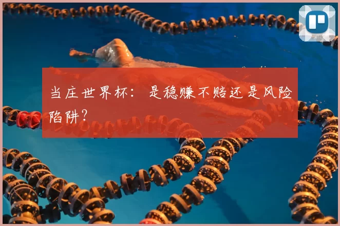 当庄世界杯:是稳赚不赔还是风险陷阱?