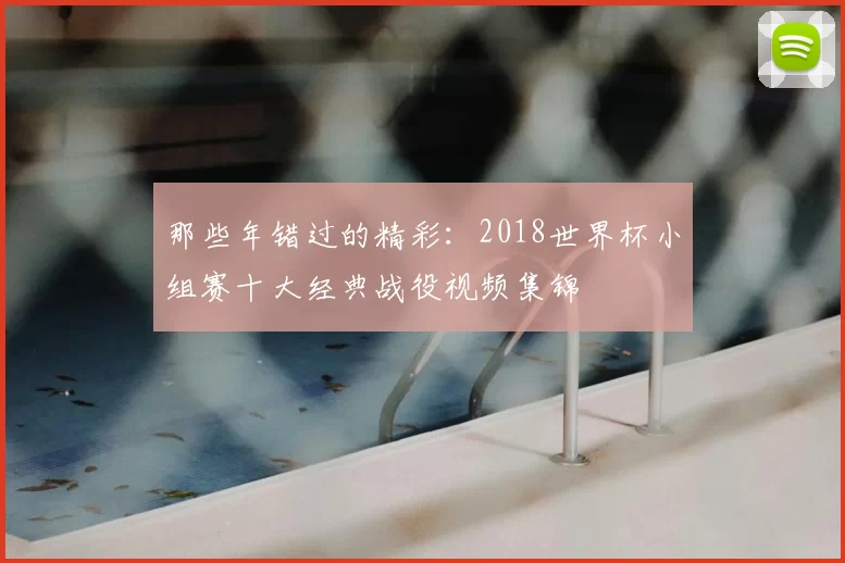 那些年错过的精彩:2018世界杯小组赛十大经典战役视频集锦
